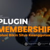 Plugin Membership - Solusi Mudah untuk Membuat Situs Keanggotaan